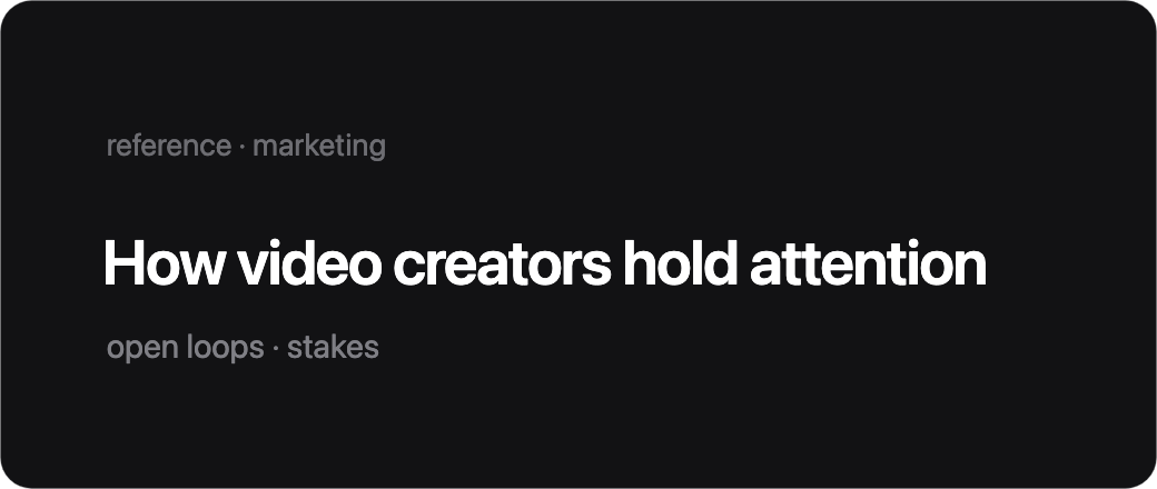 A filed note titled How video creators hold attention, tagged reference and marketing, with one line: open loops, stakes